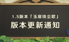 原神 1.5版本「玉扉绕尘歌」版本更新通知!!!