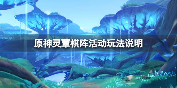《原神》灵蕈棋阵怎么玩？灵蕈棋阵活动玩法解析