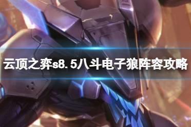 《云顶之弈》s8.5有哪些强势阵容？八斗电子狼阵容攻略
