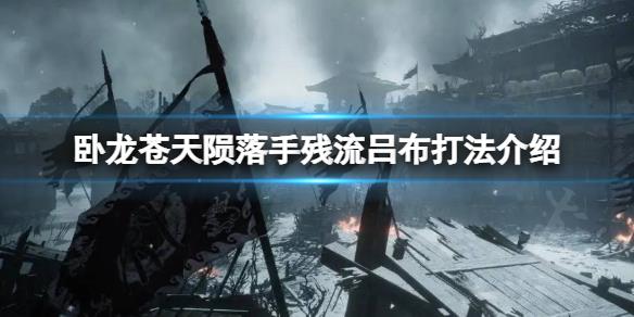 《卧龙苍天陨落》手残怎么打吕布？手残流吕布打法介绍
