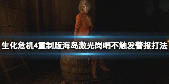 《生化危机4重制版》海岛激光岗哨怎么过?海岛激光岗哨不触发警报打法