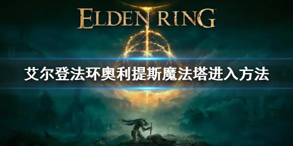 《艾尔登法环》奥利提斯魔法塔怎么进 奥利提斯魔法塔进入方法