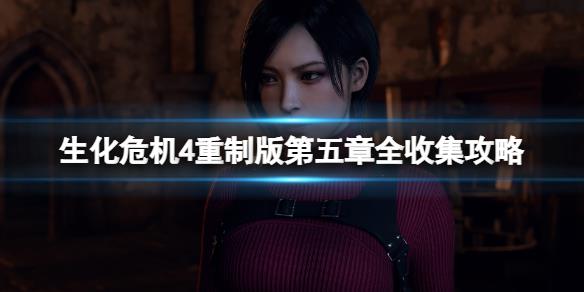 《生化危机4重制版》第五章收集物品有哪些？第五章全收集攻略