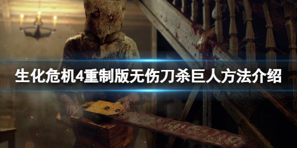 《生化危机4重制版》怎么无伤刷巨人?无伤刀杀巨人方法介绍
