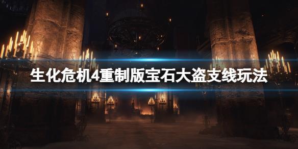 《生化危机4重制版》宝石大盗怎么打？宝石大盗支线玩法