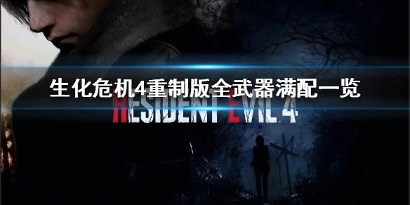 《生化危机4重制版》全武器满配分享  有哪些武器？