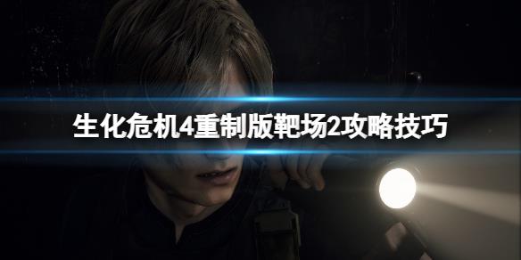 《生化危机4重制版》打靶2a怎么过？靶场2攻略技巧