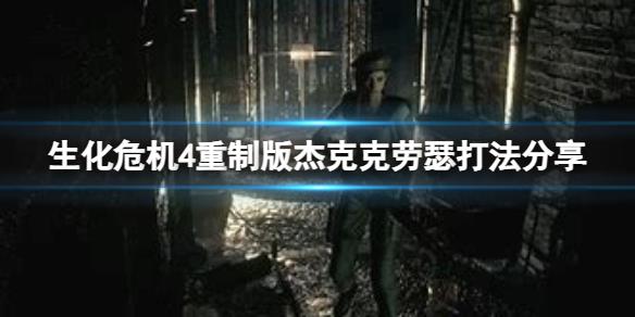 《生化危机4重制版》杰克克劳瑟怎么打？杰克克劳瑟打法分享