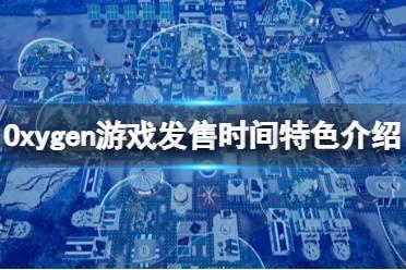 《氧气》游戏什么时候发售？Oxygen游戏发售时间特色介绍