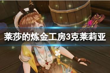 《莱莎的炼金工房3》克莱莉亚钥匙怎么获取？克莱莉亚区域钥匙属性一览