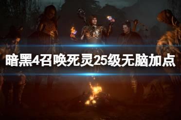 《暗黑破坏神4》召唤死灵25级怎么加点？召唤死灵25级无脑加点攻略
