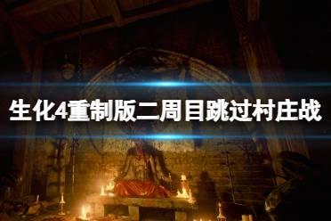 《生化危机4重制版》二周目怎么跳过村庄战？二周目跳过村庄战方法