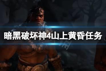 《暗黑破坏神4》山上黄昏任务怎么做？山上黄昏任务流程一览