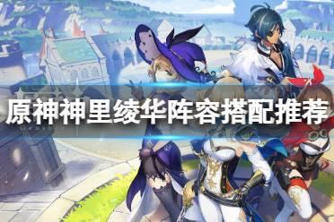 《原神》神里绫华阵容搭配推荐 3.5神里绫华队伍怎么搭配？