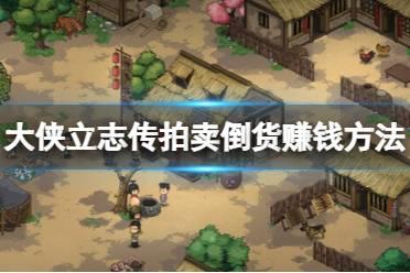 《大侠立志传》拍卖倒货赚钱方法 拍卖倒货卖什么？