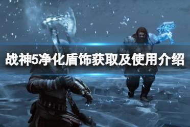 《战神5》净化盾饰怎么用？净化盾饰获取及使用介绍