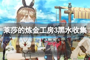 《莱莎的炼金工房3》黑水在哪可以获得？黑水收集位置一览