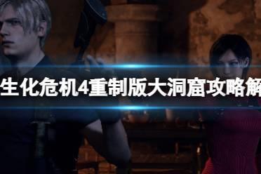 《生化危机4重制版》大洞窟怎么进？大洞窟攻略
