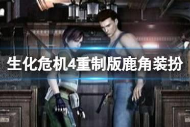 《生化危机4重制版》鹿角装扮怎么获得？鹿角装扮获得方法