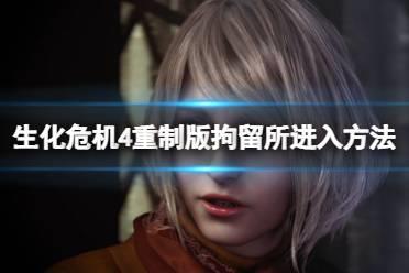《生化危机4重制版》拘留所怎么进？拘留所进入方法