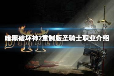 《暗黑破坏神2重制版》圣骑士怎么玩？圣骑士职业介绍