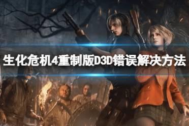 《生化危机4重制版》D3D错误问题怎么解决？D3D错误问题解决方法一览
