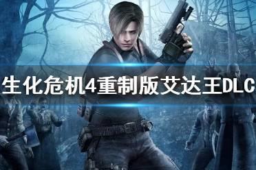 《生化危机4重制版》艾达王DLC介绍  DLC有什么内容？