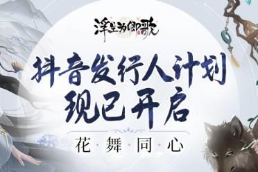 花舞同心《浮生为卿歌》抖音发行人计划开启