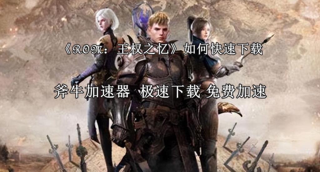 ROM：王权之忆怎么下载？ROM：王权之忆快速下载方法