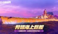 狩猎海上巨舰  《战舰世界》全新版本即将开启