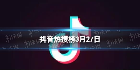 抖音热搜排行榜今日榜3月27日