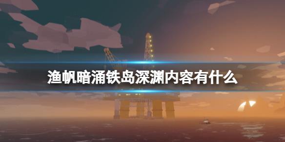 《渔帆暗涌》铁岛深渊dlc内容介绍