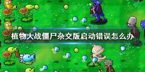 《植物大战僵尸杂交版》启动错误怎么办？