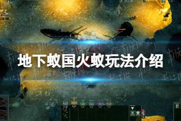 《地下蚁国》火蚁玩法介绍
