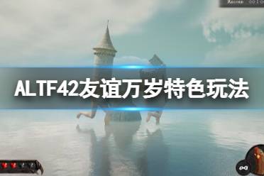 《ALTF42友谊万岁》特色玩法介绍