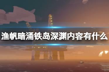 《渔帆暗涌》铁岛深渊dlc内容介绍