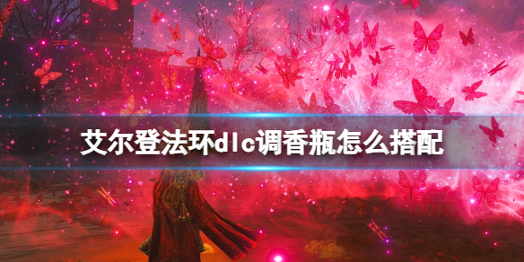 《艾尔登法环》dlc调香瓶配装心得