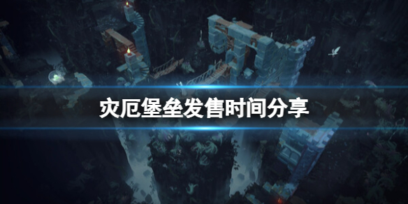 《灾厄堡垒》发售时间分享
